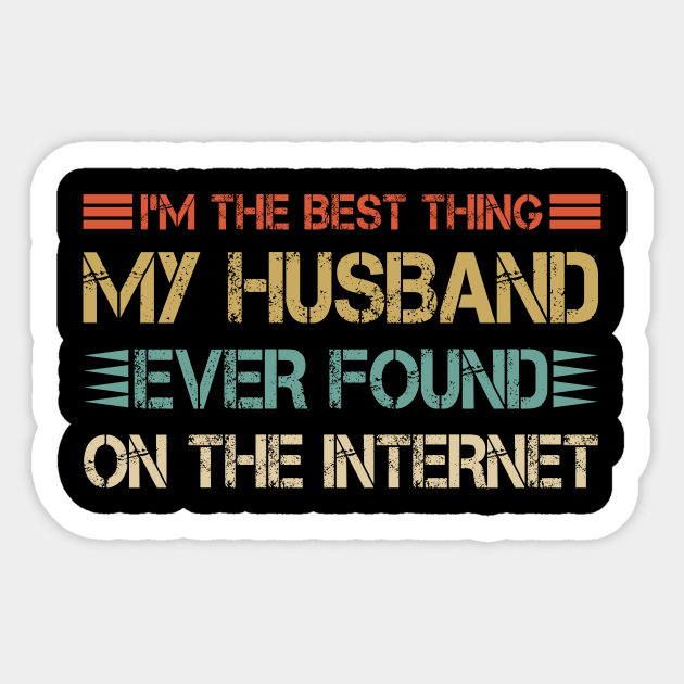 I'm The Best Thing My Husband Ever Found On The Internet Sticker by aimed2